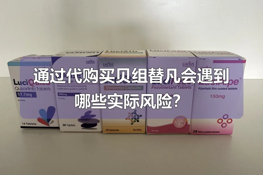通过代购买贝组替凡会遇到哪些实际风险?
