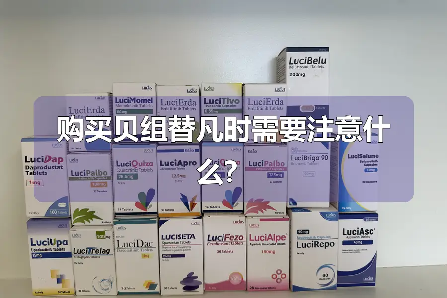 购买贝组替凡时需要注意什么?